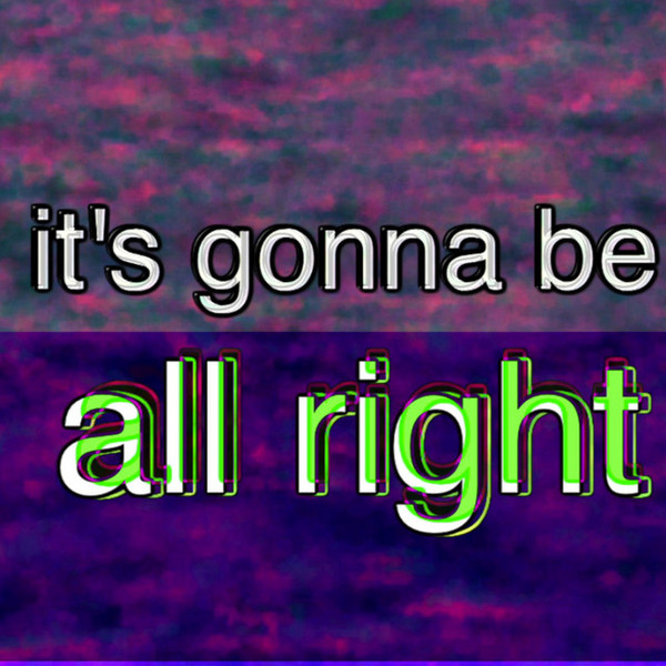 a screenshot from a Bill Wurtz video that says its gonna be alright.